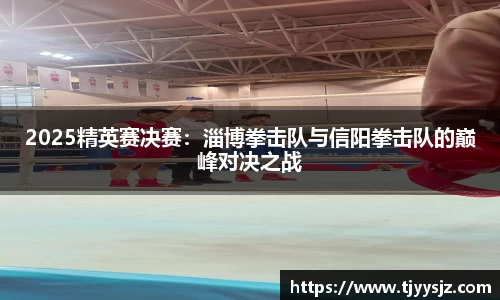 2025精英赛决赛：淄博拳击队与信阳拳击队的巅峰对决之战