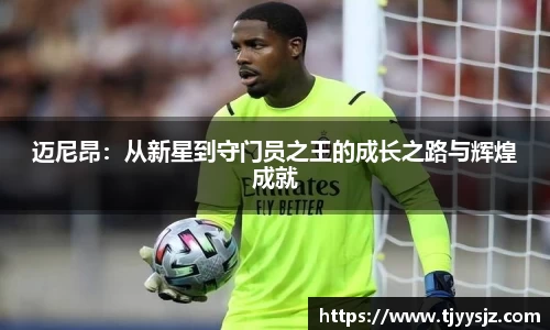 迈尼昂：从新星到守门员之王的成长之路与辉煌成就